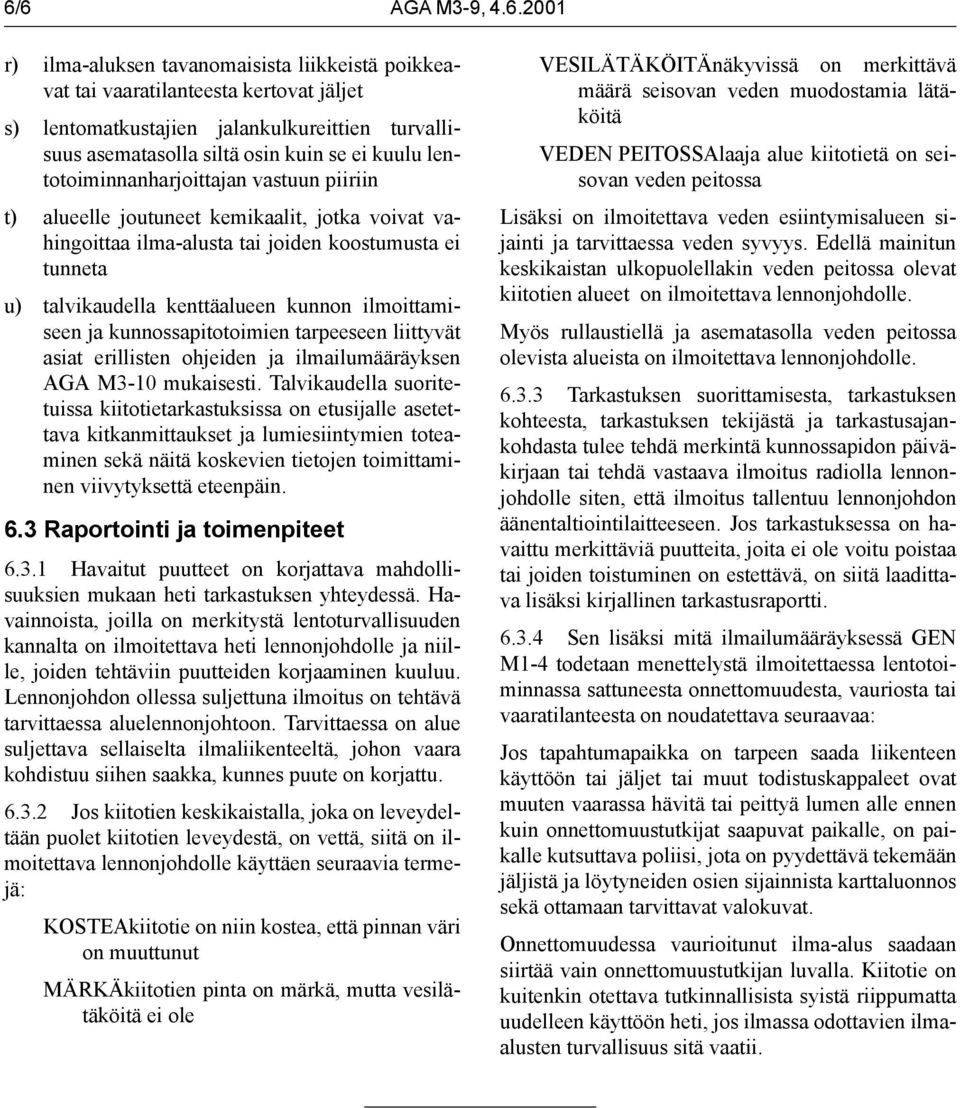 ilmoittamiseen ja kunnossapitotoimien tarpeeseen liittyvät asiat erillisten ohjeiden ja ilmailumääräyksen AGA M3-10 mukaisesti.