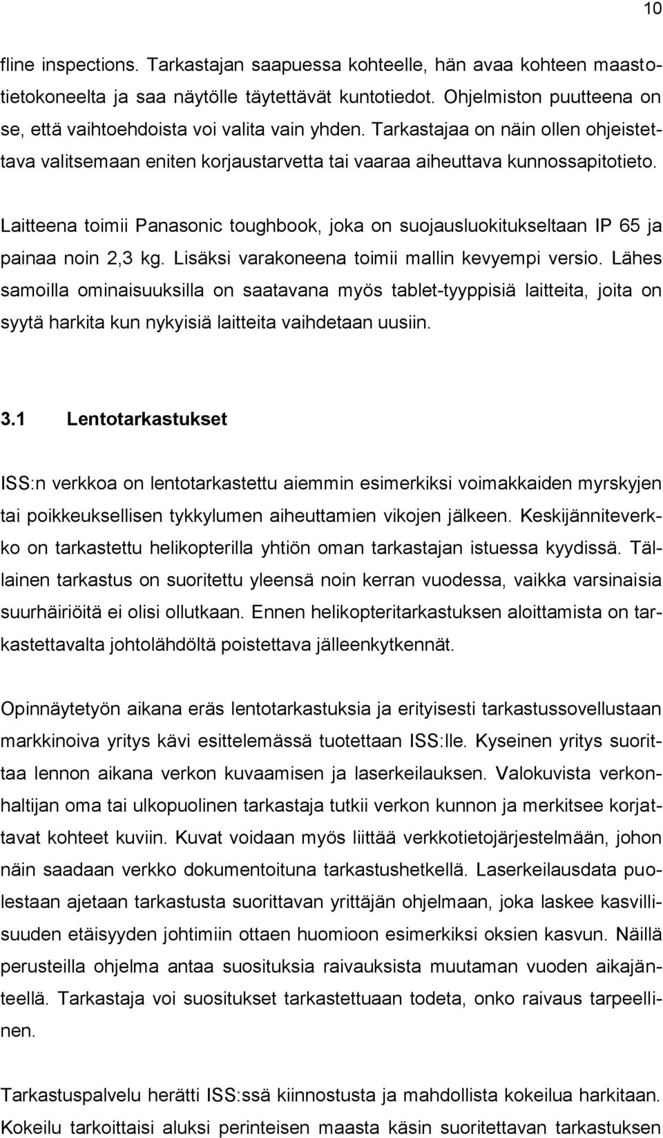 Laitteena toimii Panasonic toughbook, joka on suojausluokitukseltaan IP 65 ja painaa noin 2,3 kg. Lisäksi varakoneena toimii mallin kevyempi versio.