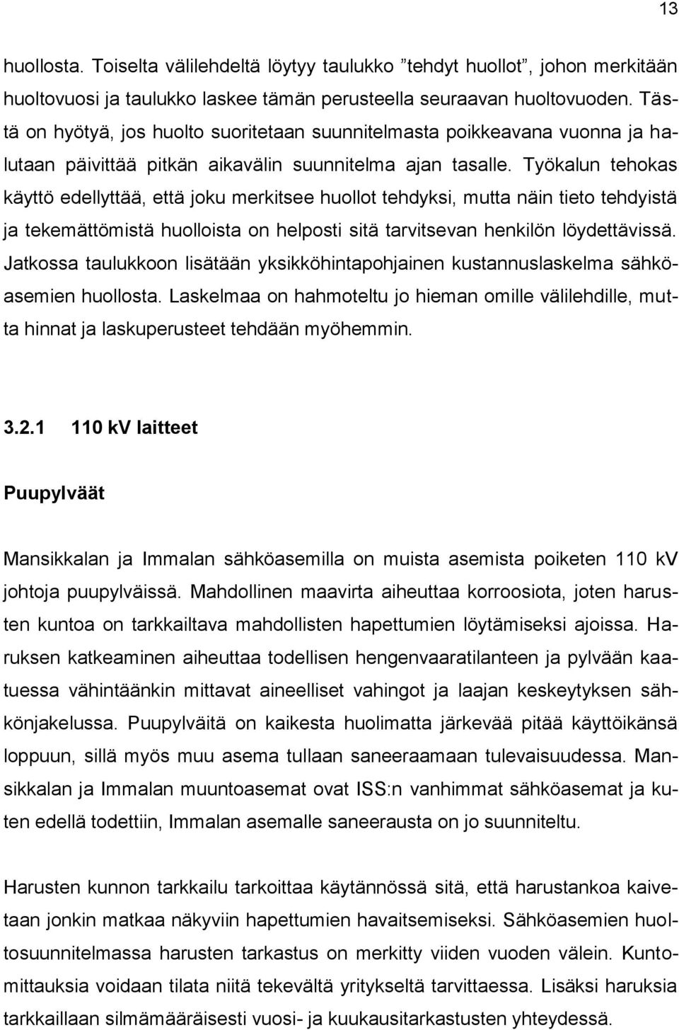 Työkalun tehokas käyttö edellyttää, että joku merkitsee huollot tehdyksi, mutta näin tieto tehdyistä ja tekemättömistä huolloista on helposti sitä tarvitsevan henkilön löydettävissä.