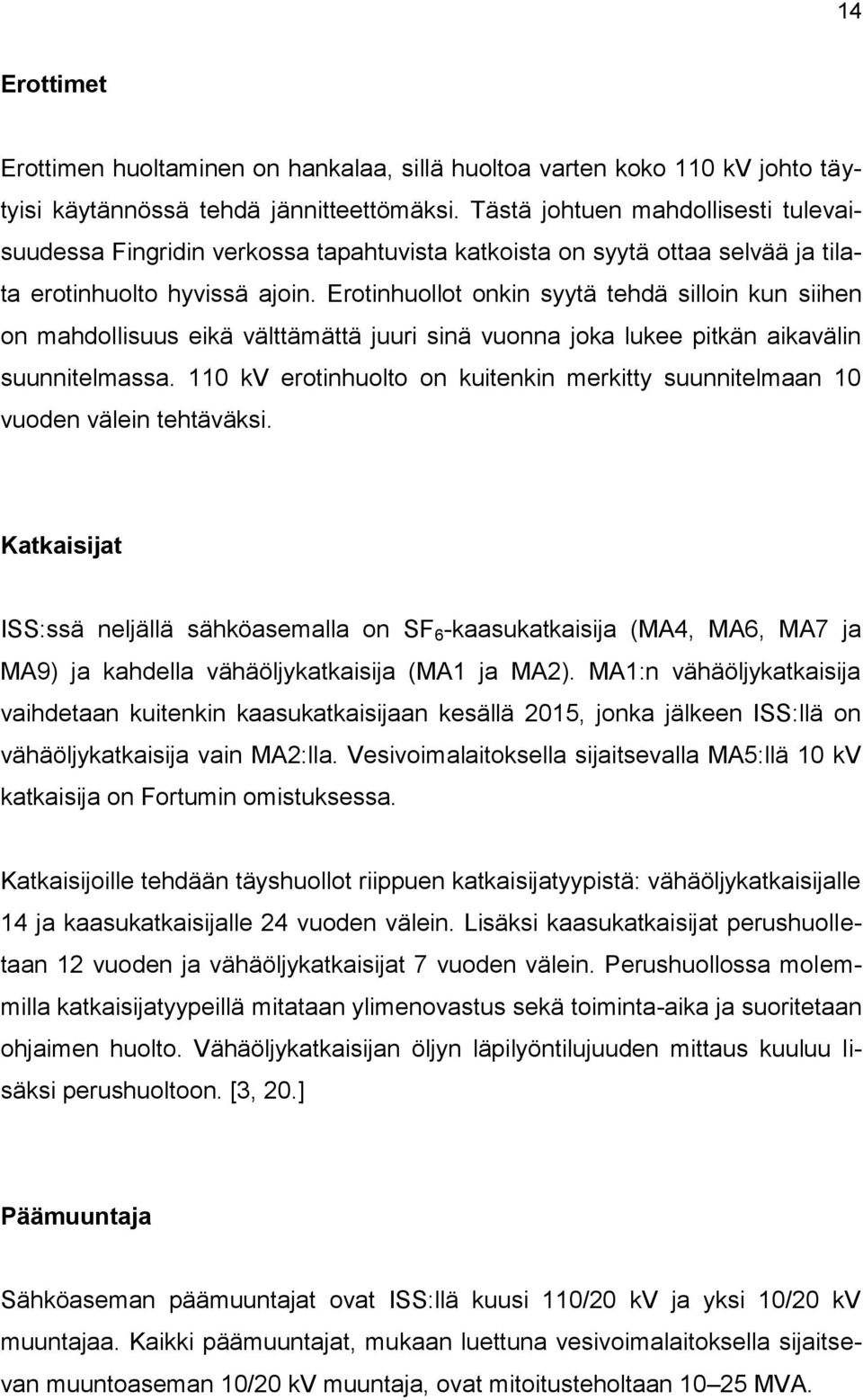 Erotinhuollot onkin syytä tehdä silloin kun siihen on mahdollisuus eikä välttämättä juuri sinä vuonna joka lukee pitkän aikavälin suunnitelmassa.