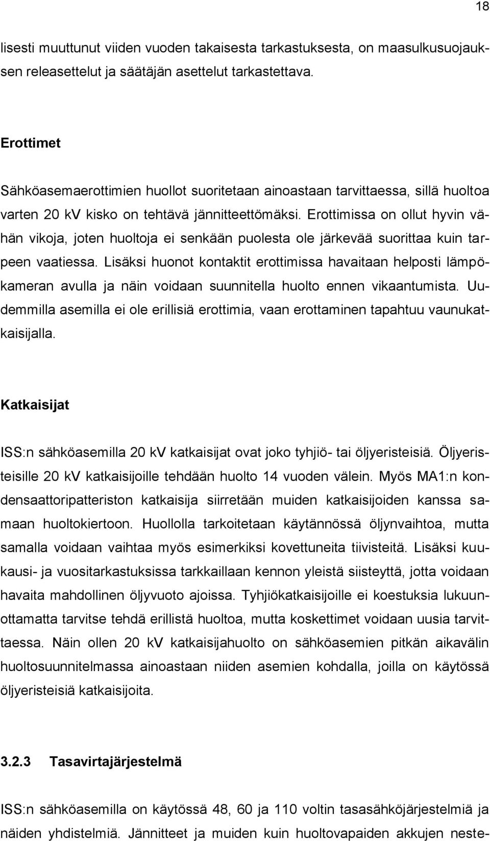 Erottimissa on ollut hyvin vähän vikoja, joten huoltoja ei senkään puolesta ole järkevää suorittaa kuin tarpeen vaatiessa.