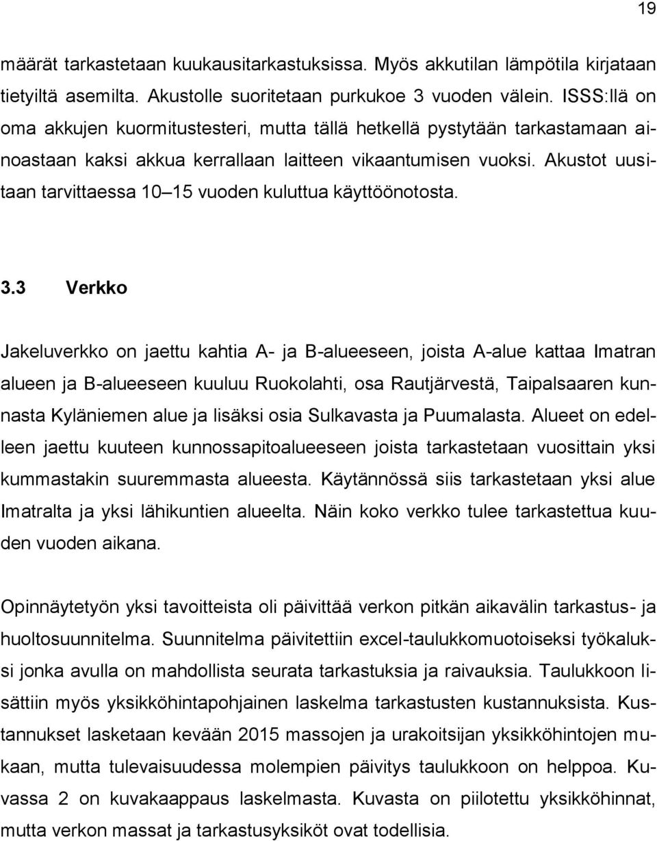 Akustot uusitaan tarvittaessa 10 15 vuoden kuluttua käyttöönotosta. 3.