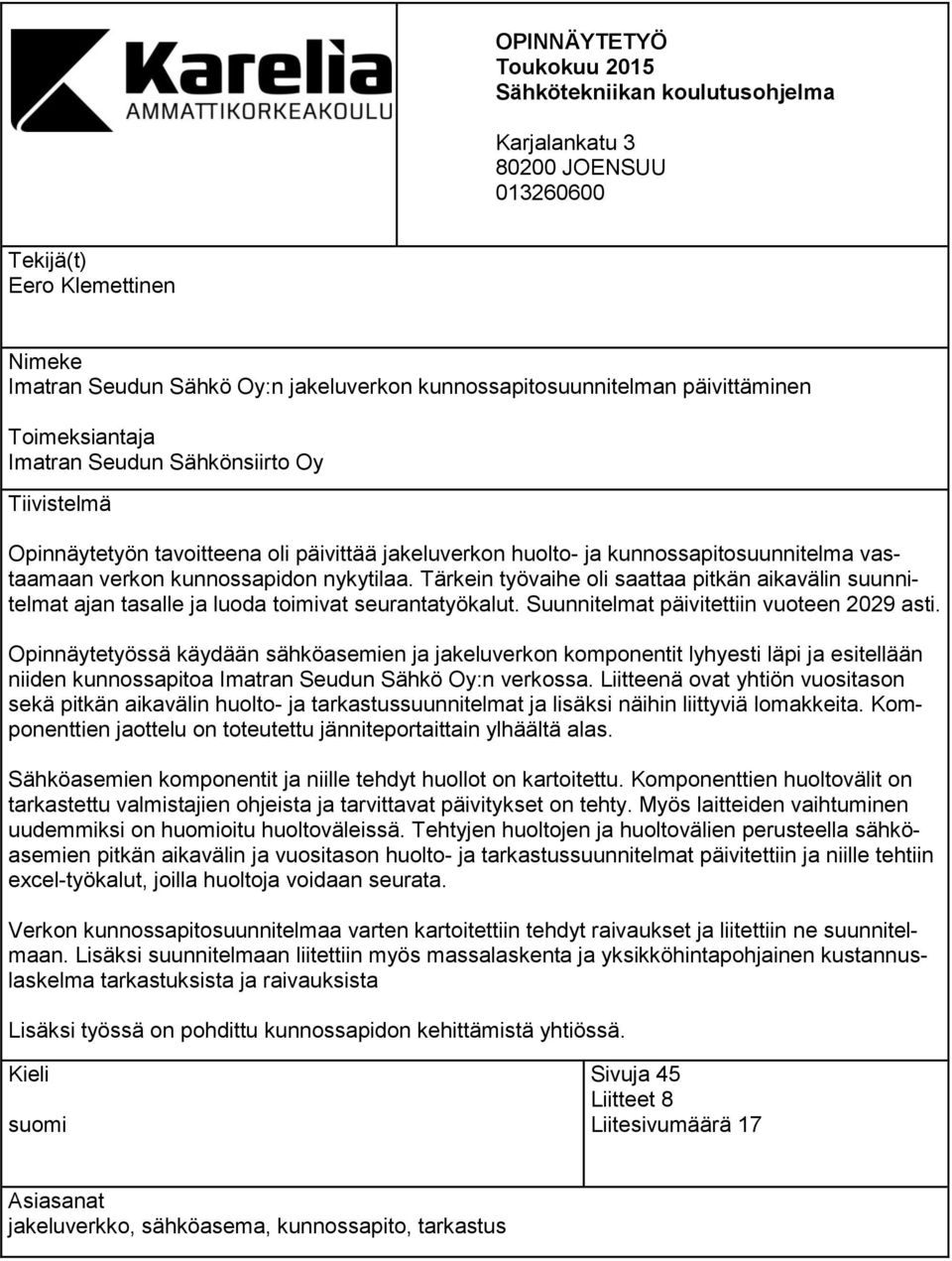 nykytilaa. Tärkein työvaihe oli saattaa pitkän aikavälin suunnitelmat ajan tasalle ja luoda toimivat seurantatyökalut. Suunnitelmat päivitettiin vuoteen 2029 asti.