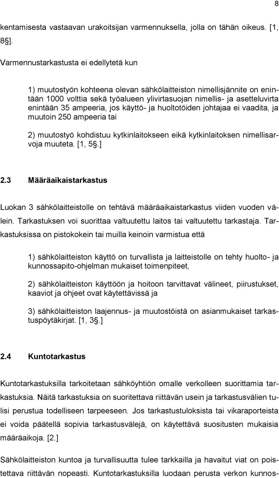 ampeeria, jos käyttö- ja huoltotöiden johtajaa ei vaadita, ja muutoin 250 ampeeria tai 2) muutostyö kohdistuu kytkinlaitokseen eikä kytkinlaitoksen nimellisarvoja muuteta. [1, 5.] 2.