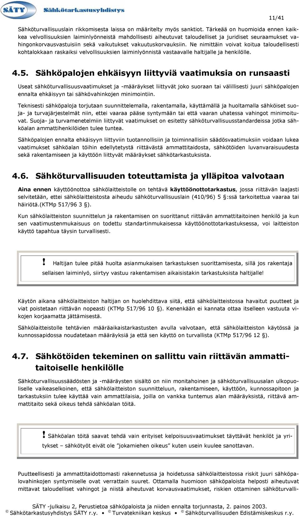 Ne nimittäin voivat koitua taloudellisesti kohtalokkaan raskaiksi velvollisuuksien laiminlyönnistä vastaavalle haltijalle ja henkilölle. 4.5.