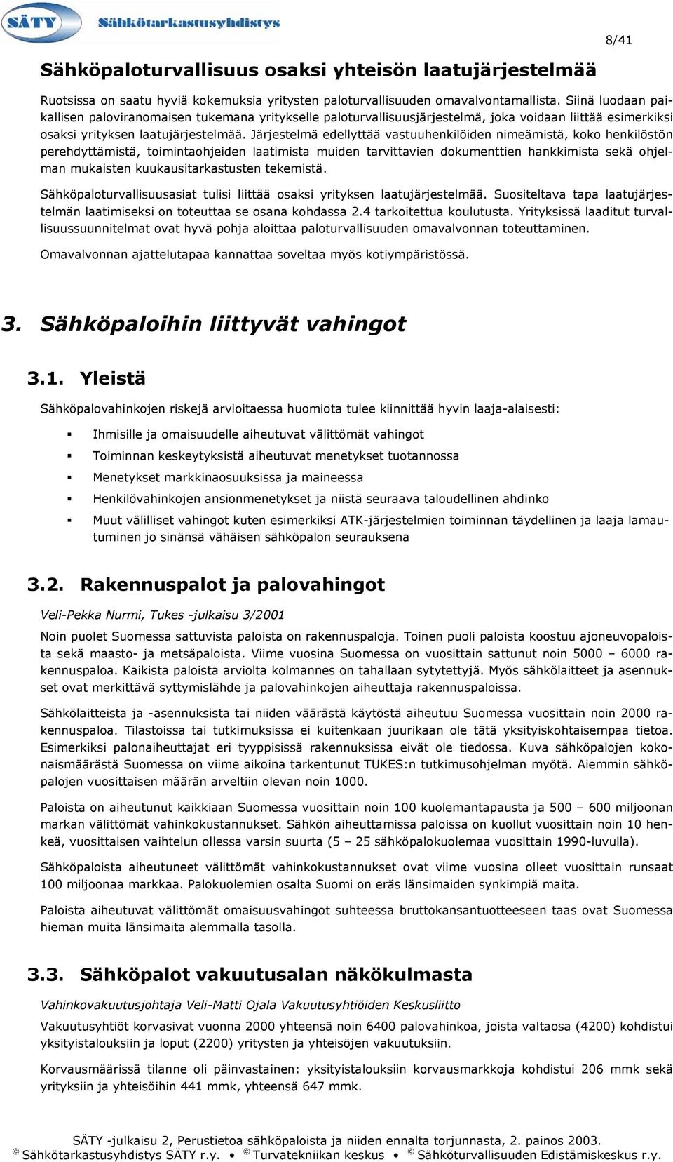 Järjestelmä edellyttää vastuuhenkilöiden nimeämistä, koko henkilöstön perehdyttämistä, toimintaohjeiden laatimista muiden tarvittavien dokumenttien hankkimista sekä ohjelman mukaisten