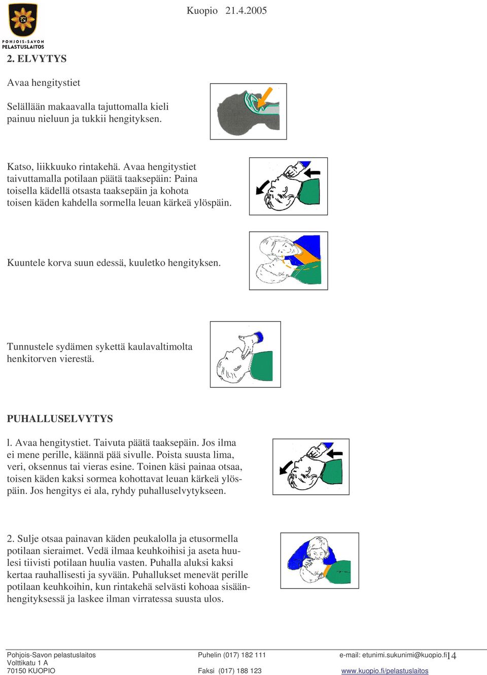 Kuuntele korva suun edessä, kuuletko hengityksen. Tunnustele sydämen sykettä kaulavaltimolta henkitorven vierestä. PUHALLUSELVYTYS l. Avaa hengitystiet. Taivuta päätä taaksepäin.