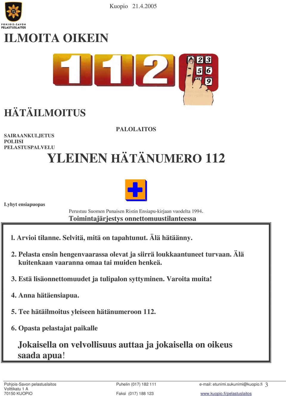 Pelasta ensin hengenvaarassa olevat ja siirrä loukkaantuneet turvaan. Älä kuitenkaan vaaranna omaa tai muiden henkeä. 3.