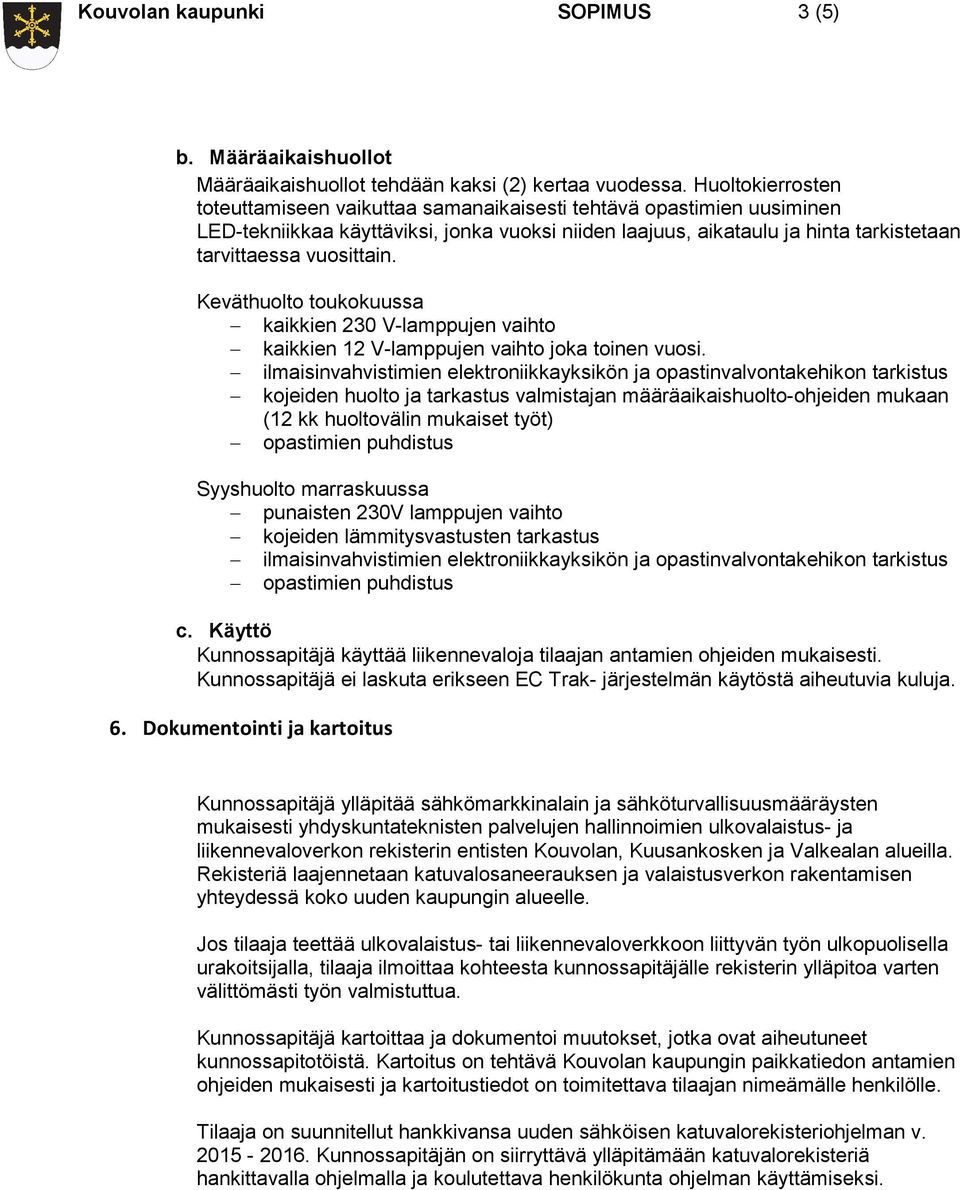 Keväthuolto toukokuussa kaikkien 230 V-lamppujen vaihto kaikkien 12 V-lamppujen vaihto joka toinen vuosi.