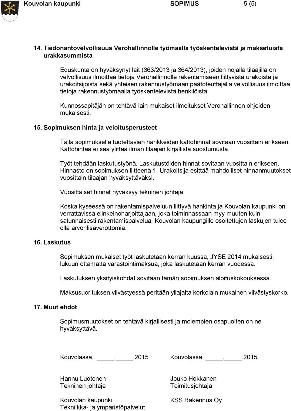 ilmoittaa tietoja Verohallinnolle rakentamiseen liittyvistä urakoista ja urakoitsijoista sekä yhteisen rakennustyömaan päätoteuttajalla velvollisuus ilmoittaa tietoja rakennustyömaalla