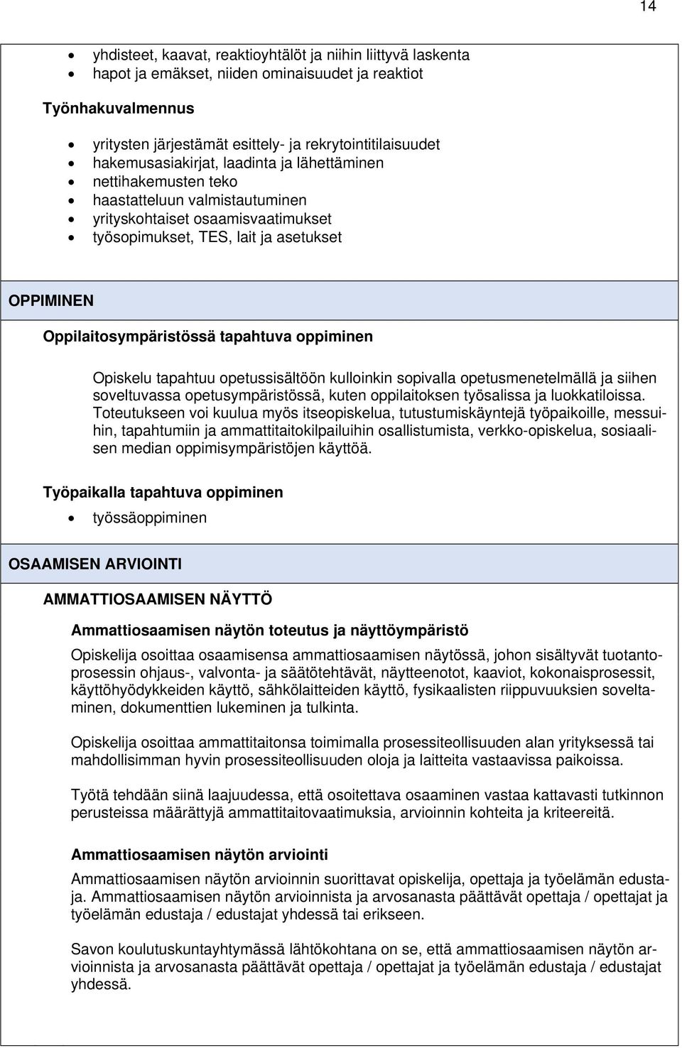 Oppilaitosympäristössä tapahtuva oppiminen Opiskelu tapahtuu opetussisältöön kulloinkin sopivalla opetusmenetelmällä ja siihen soveltuvassa opetusympäristössä, kuten oppilaitoksen työsalissa ja