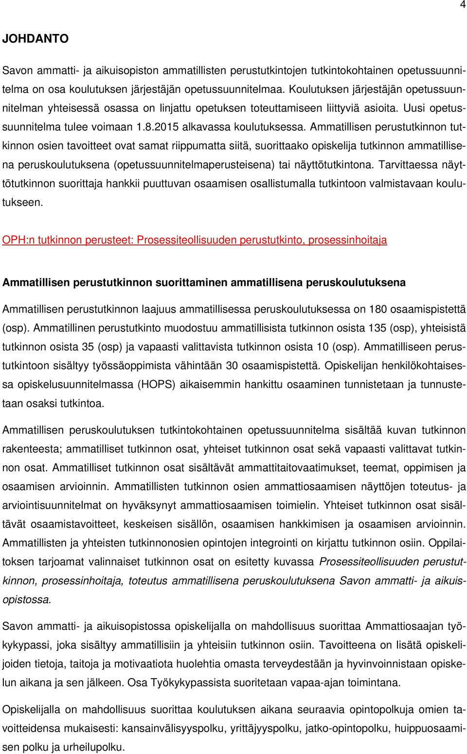 Ammatillisen perustutkinnon tutkinnon osien tavoitteet ovat samat riippumatta siitä, suorittaako opiskelija tutkinnon ammatillisena peruskoulutuksena (opetussuunnitelmaperusteisena) tai