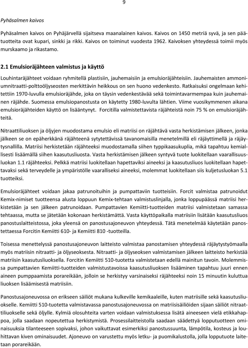 Jauhemaisten ammoniumnitraatti-polttoöljyseosten merkittävin heikkous on sen huono vedenkesto.