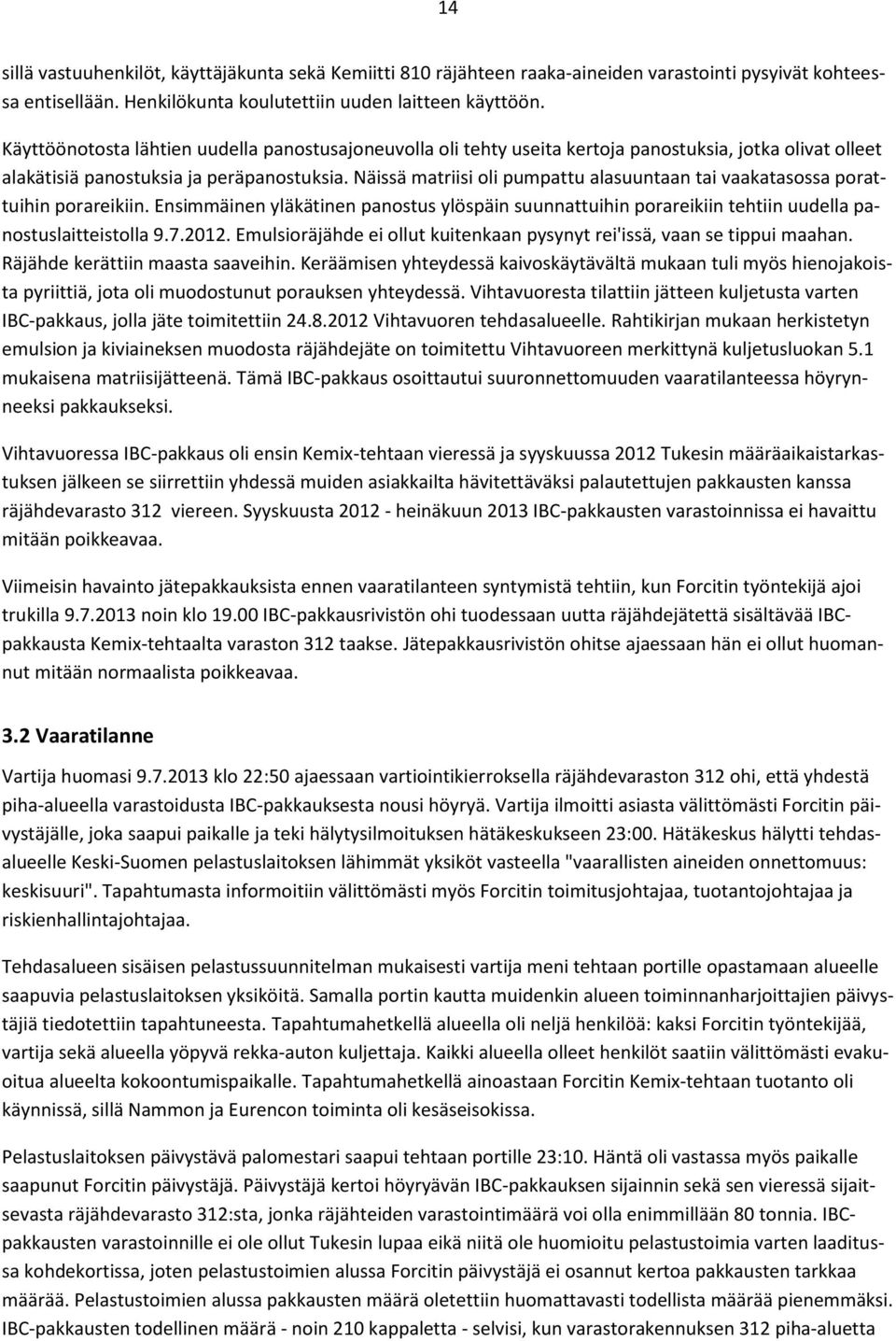 Näissä matriisi oli pumpattu alasuuntaan tai vaakatasossa porattuihin porareikiin. Ensimmäinen yläkätinen panostus ylöspäin suunnattuihin porareikiin tehtiin uudella panostuslaitteistolla 9.7.2012.