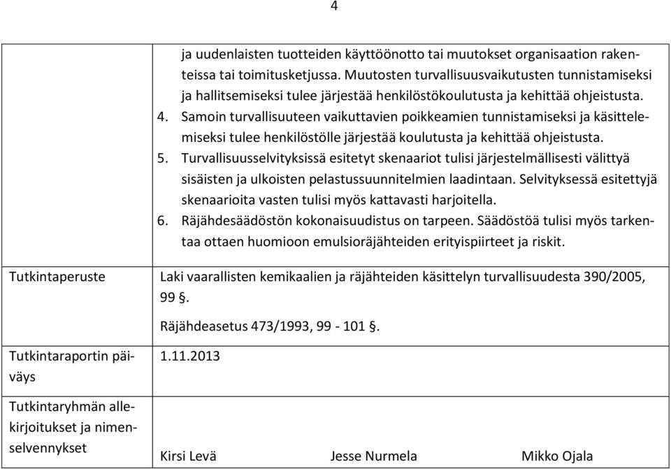 Samoin turvallisuuteen vaikuttavien poikkeamien tunnistamiseksi ja käsittelemiseksi tulee henkilöstölle järjestää koulutusta ja kehittää ohjeistusta. 5.