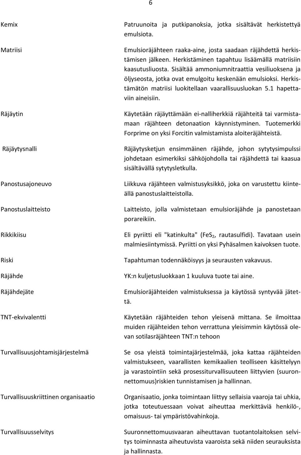 Herkistäminen tapahtuu lisäämällä matriisiin kaasutusliuosta. Sisältää ammoniumnitraattia vesiliuoksena ja öljyseosta, jotka ovat emulgoitu keskenään emulsioksi.