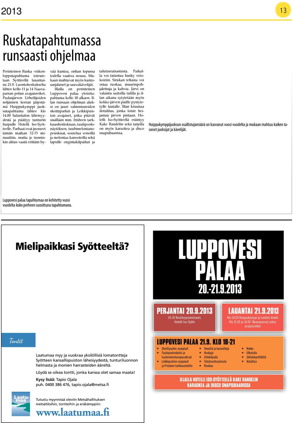 Parhaat ovat juosseet tämän matkan 32-33 minuuttiin, mutta jo tunninkin alitus vaatii erittäin hy- vää kuntoa, onhan lopussa todella vaativa nousu.