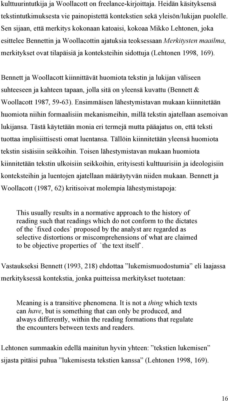 sidottuja (Lehtonen 1998, 169). Bennett ja Woollacott kiinnittävät huomiota tekstin ja lukijan väliseen suhteeseen ja kahteen tapaan, jolla sitä on yleensä kuvattu (Bennett & Woollacott 1987, 59-63).