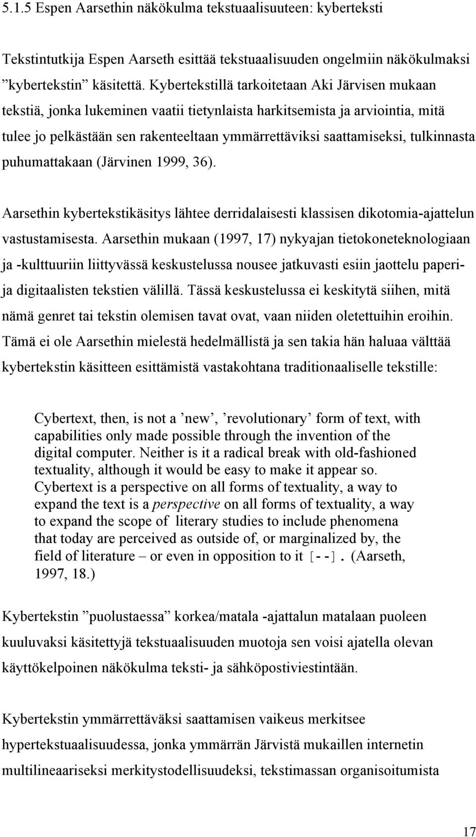 tulkinnasta puhumattakaan (Järvinen 1999, 36). Aarsethin kybertekstikäsitys lähtee derridalaisesti klassisen dikotomia-ajattelun vastustamisesta.