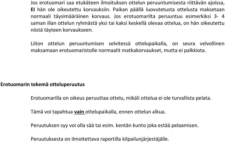 Liiton ottelun peruuntumisen selvitessä ottelupaikalla, on seura velvollinen maksamaan erotuomaristolle normaalit matkakorvaukset, mutta ei palkkiota.