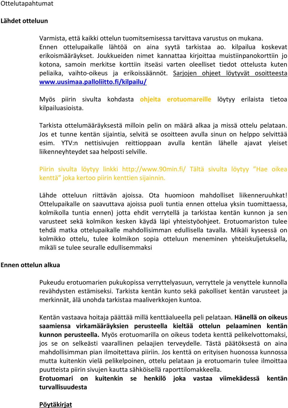 Joukkueiden nimet kannattaa kirjoittaa muistiinpanokorttiin jo kotona, samoin merkitse korttiin itseäsi varten oleelliset tiedot ottelusta kuten peliaika, vaihto-oikeus ja erikoissäännöt.