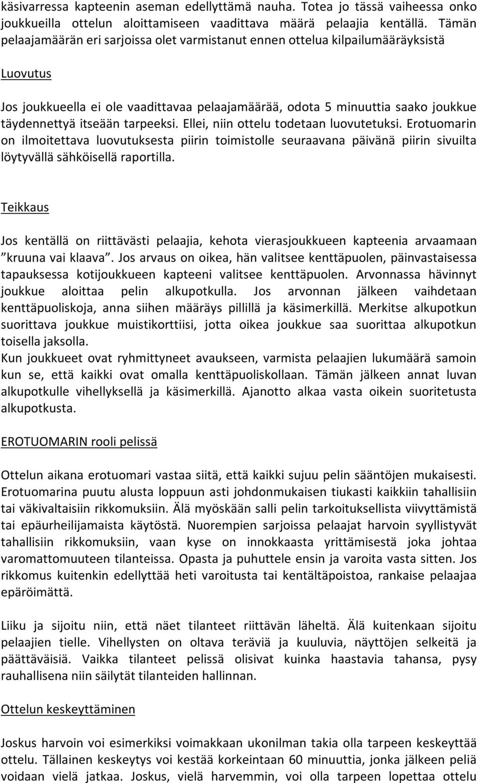 tarpeeksi. Ellei, niin ottelu todetaan luovutetuksi. Erotuomarin on ilmoitettava luovutuksesta piirin toimistolle seuraavana päivänä piirin sivuilta löytyvällä sähköisellä raportilla.