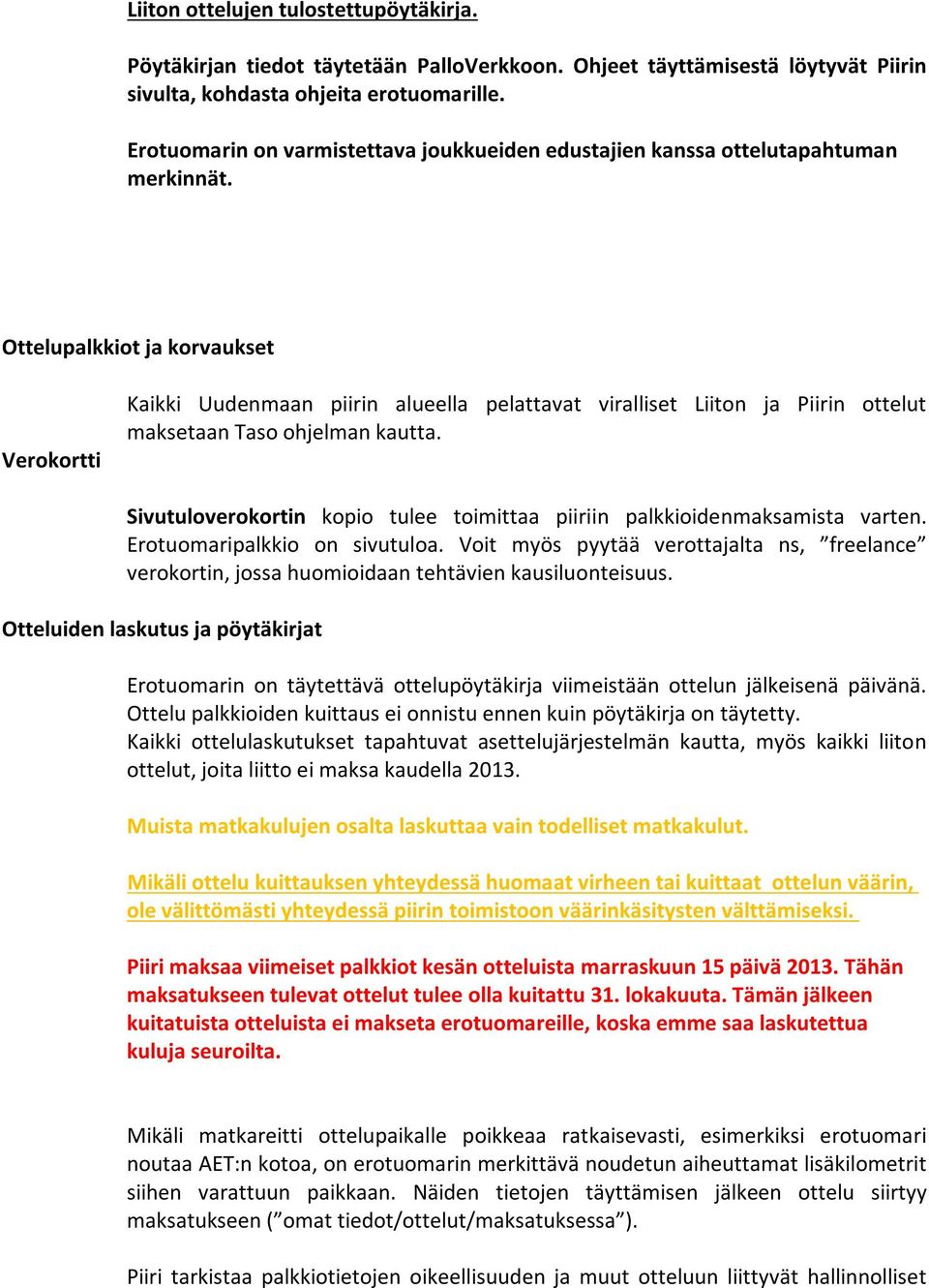 Ottelupalkkiot ja korvaukset Verokortti Kaikki Uudenmaan piirin alueella pelattavat viralliset Liiton ja Piirin ottelut maksetaan Taso ohjelman kautta.