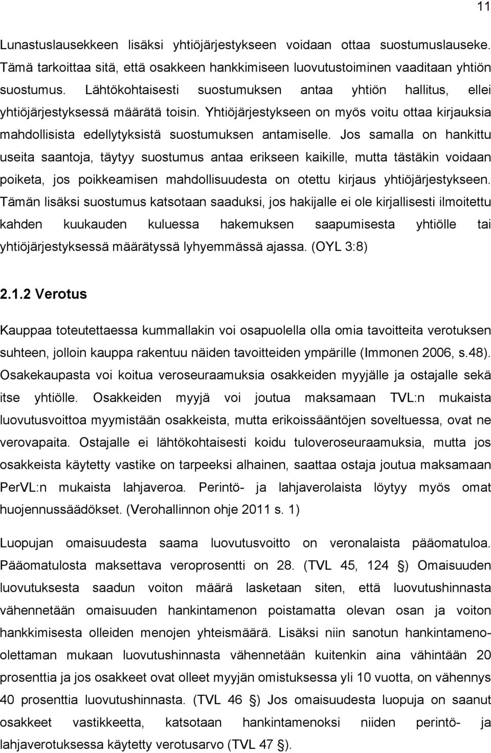 Jos samalla on hankittu useita saantoja, täytyy suostumus antaa erikseen kaikille, mutta tästäkin voidaan poiketa, jos poikkeamisen mahdollisuudesta on otettu kirjaus yhtiöjärjestykseen.