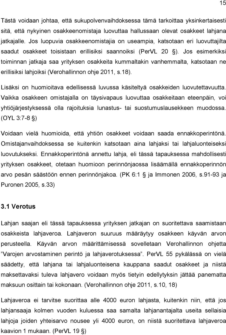 Jos esimerkiksi toiminnan jatkaja saa yrityksen osakkeita kummaltakin vanhemmalta, katsotaan ne erillisiksi lahjoiksi (Verohallinnon ohje 2011, s.18).