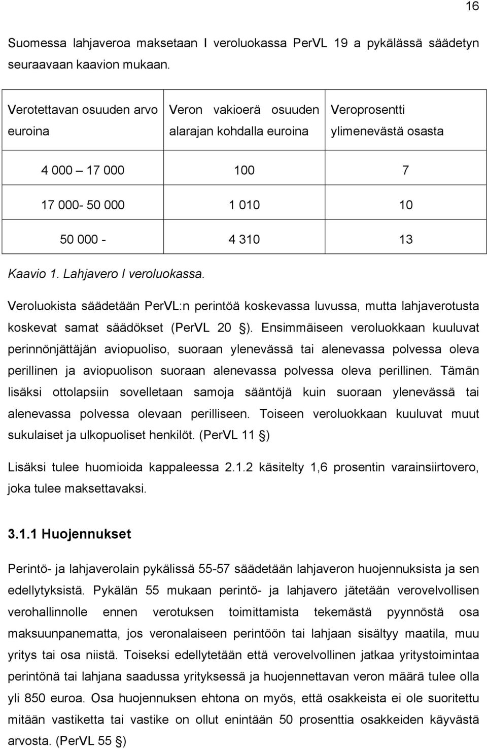 Lahjavero I veroluokassa. Veroluokista säädetään PerVL:n perintöä koskevassa luvussa, mutta lahjaverotusta koskevat samat säädökset (PerVL 20 ).