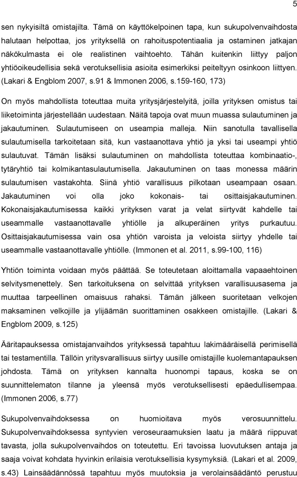 Tähän kuitenkin liittyy paljon yhtiöoikeudellisia sekä verotuksellisia asioita esimerkiksi peiteltyyn osinkoon liittyen. (Lakari & Engblom 2007, s.91 & Immonen 2006, s.