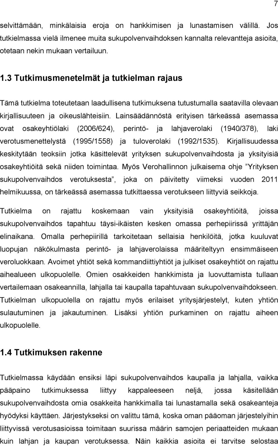 Lainsäädännöstä erityisen tärkeässä asemassa ovat osakeyhtiölaki (2006/624), perintö- ja lahjaverolaki (1940/378), laki verotusmenettelystä (1995/1558) ja tuloverolaki (1992/1535).