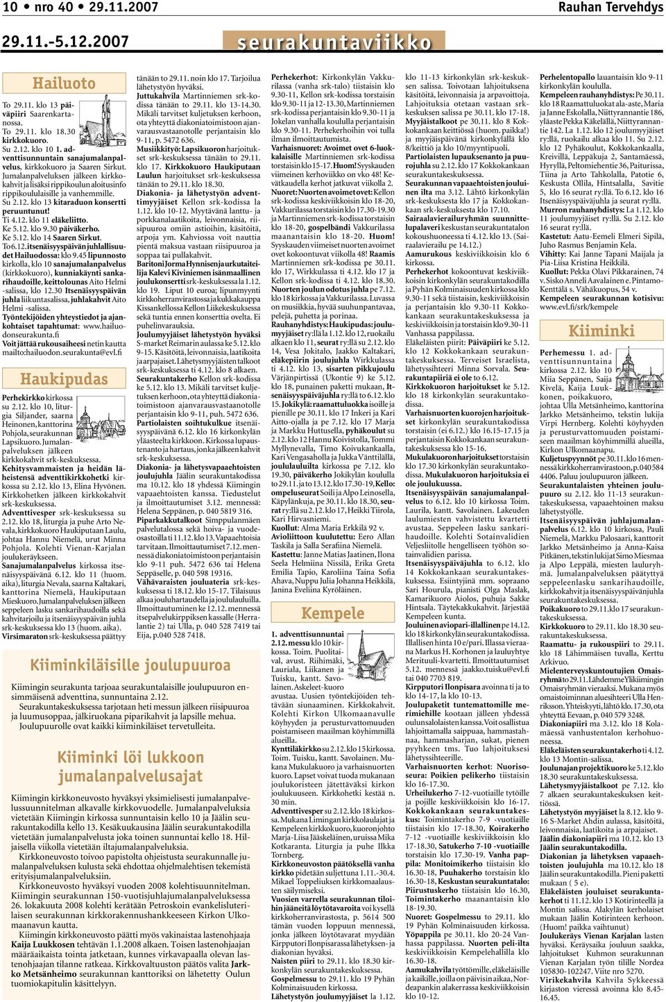 klo 13 kitaraduon konsertti peruuntunut! Ti 4.12. klo 11 eläkeliitto. Ke 5.12. klo 9.30 päiväkerho. Ke 5.12. klo 14 Saaren Sirkut. To 6.12. itsenäisyyspäivän juhlallisuudet Hailuodossa: klo 9.