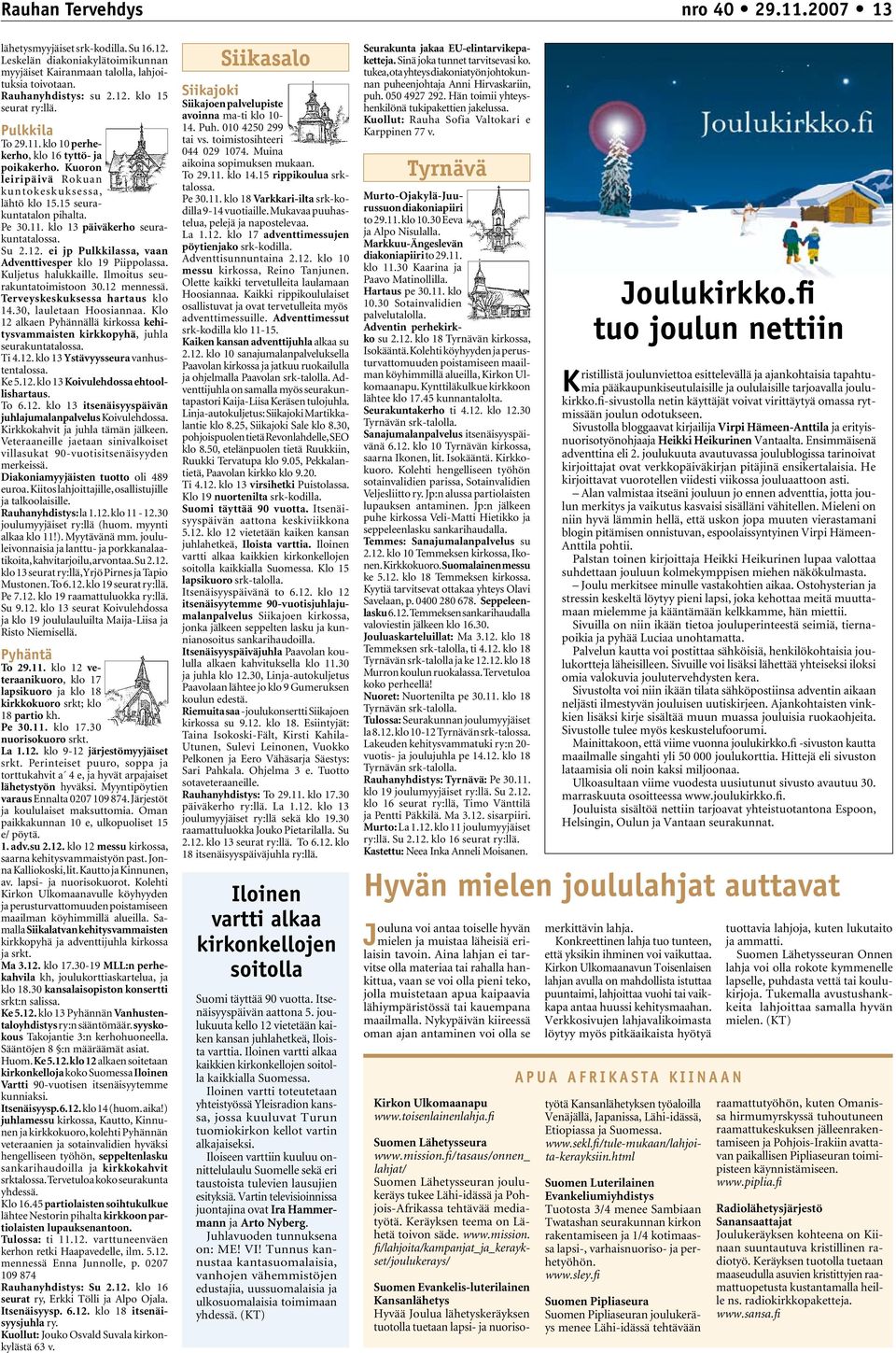 Su 2.12. ei jp Pulkkilassa, vaan Adventtivesper klo 19 Piippolassa. Kuljetus halukkaille. Ilmoitus seurakuntatoimistoon 30.12 mennessä. Terveyskeskuksessa hartaus klo 14.30, lauletaan Hoosiannaa.