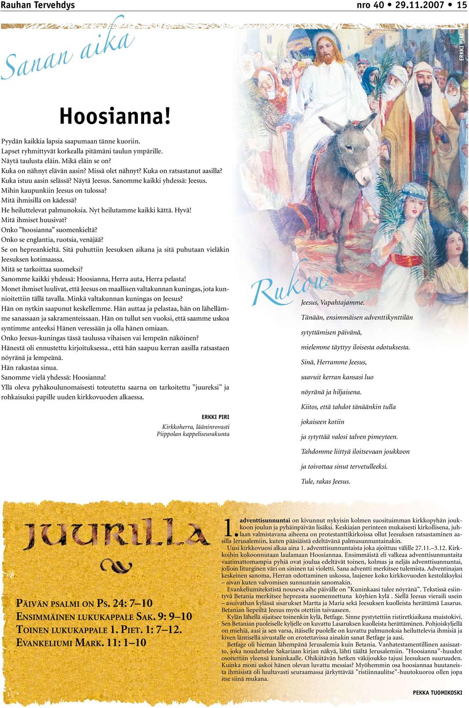 Mihin kaupunkiin Jeesus on tulossa? Mitä ihmisillä on kädessä? He heiluttelevat palmunoksia. Nyt heilutamme kaikki kättä. Hyvä! Mitä ihmiset huusivat? Onko hoosianna suomenkieltä?