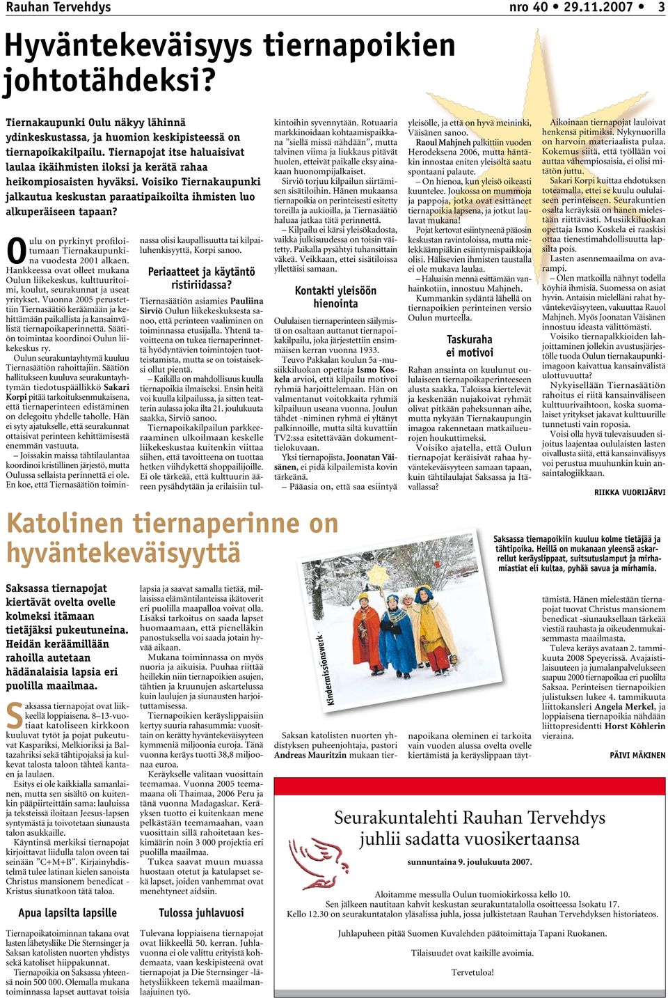 Oulu on pyrkinyt profiloitumaan Tiernakaupunkina vuodesta 2001 alkaen. Hankkeessa ovat olleet mukana Oulun liikekeskus, kulttuuritoimi, koulut, seurakunnat ja useat yritykset.