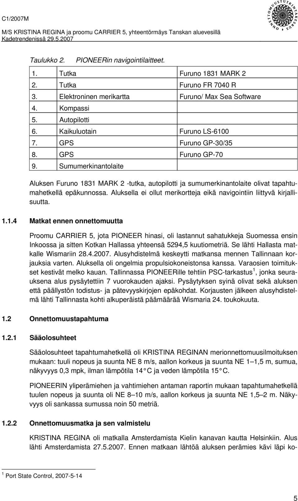 Sumumerkinantolaite Aluksen Furuno 1831 MARK 2 -tutka, autopilotti ja sumumerkinantolaite olivat tapahtumahetkellä epäkunnossa.