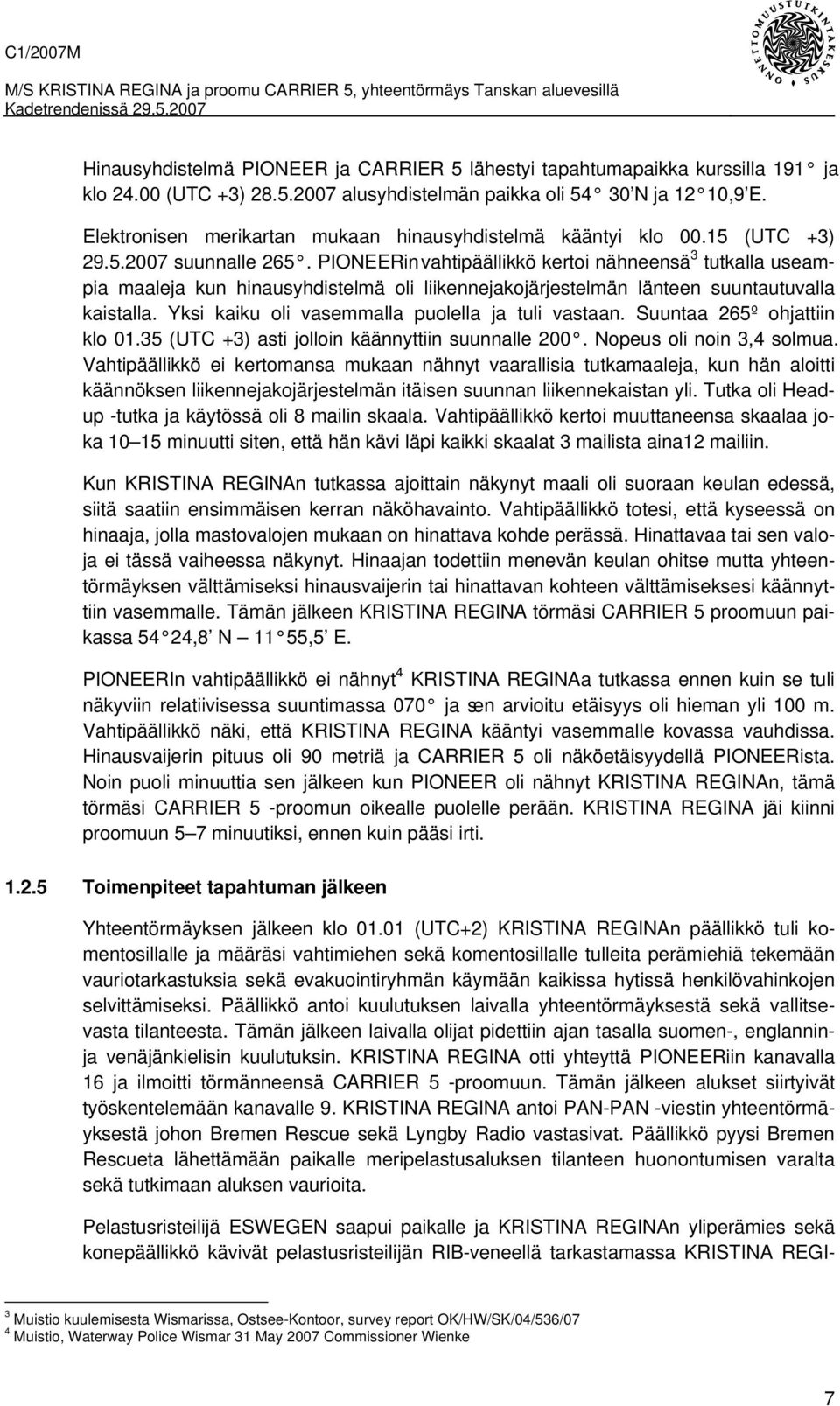 PIONEERin vahtipäällikkö kertoi nähneensä 3 tutkalla useampia maaleja kun hinausyhdistelmä oli liikennejakojärjestelmän länteen suuntautuvalla kaistalla.