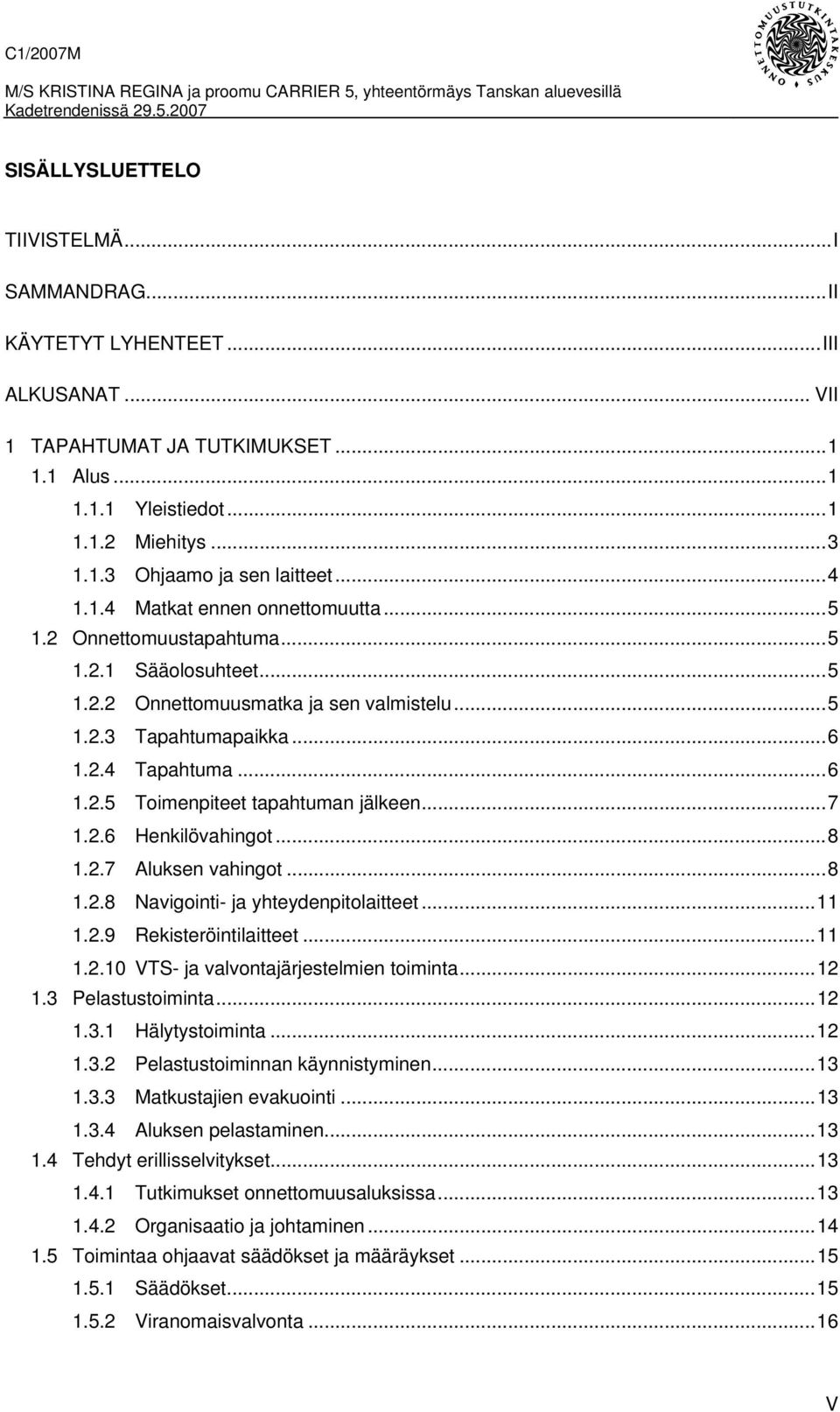 ..7 1.2.6 Henkilövahingot...8 1.2.7 Aluksen vahingot...8 1.2.8 Navigointi- ja yhteydenpitolaitteet...11 1.2.9 Rekisteröintilaitteet...11 1.2.10 VTS- ja valvontajärjestelmien toiminta...12 1.