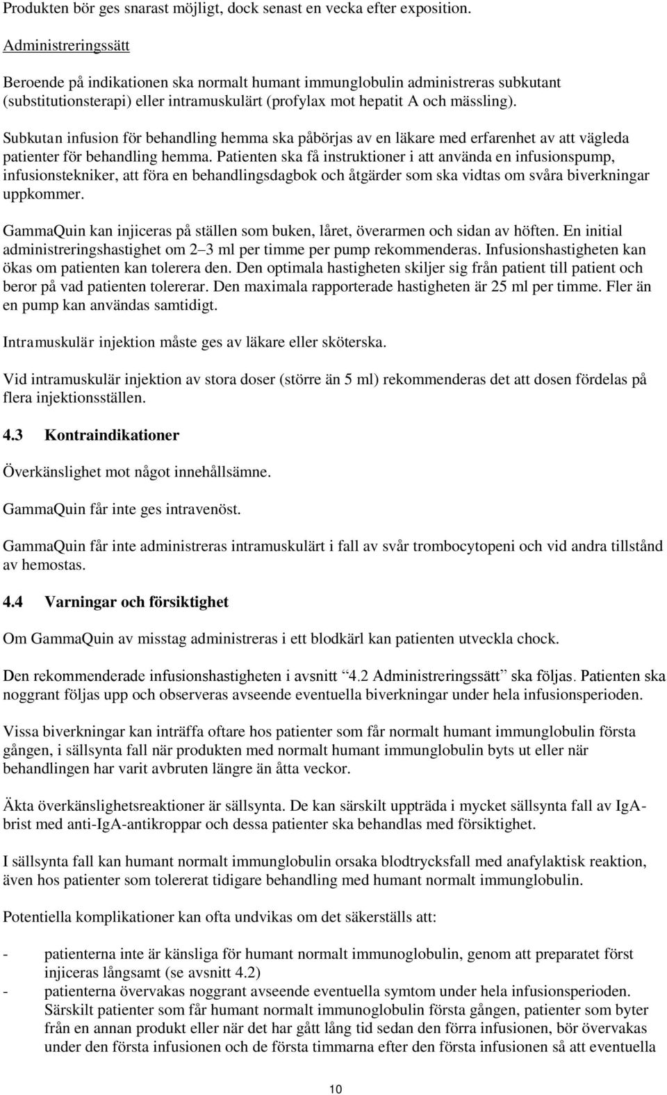 Subkutan infusion för behandling hemma ska påbörjas av en läkare med erfarenhet av att vägleda patienter för behandling hemma.