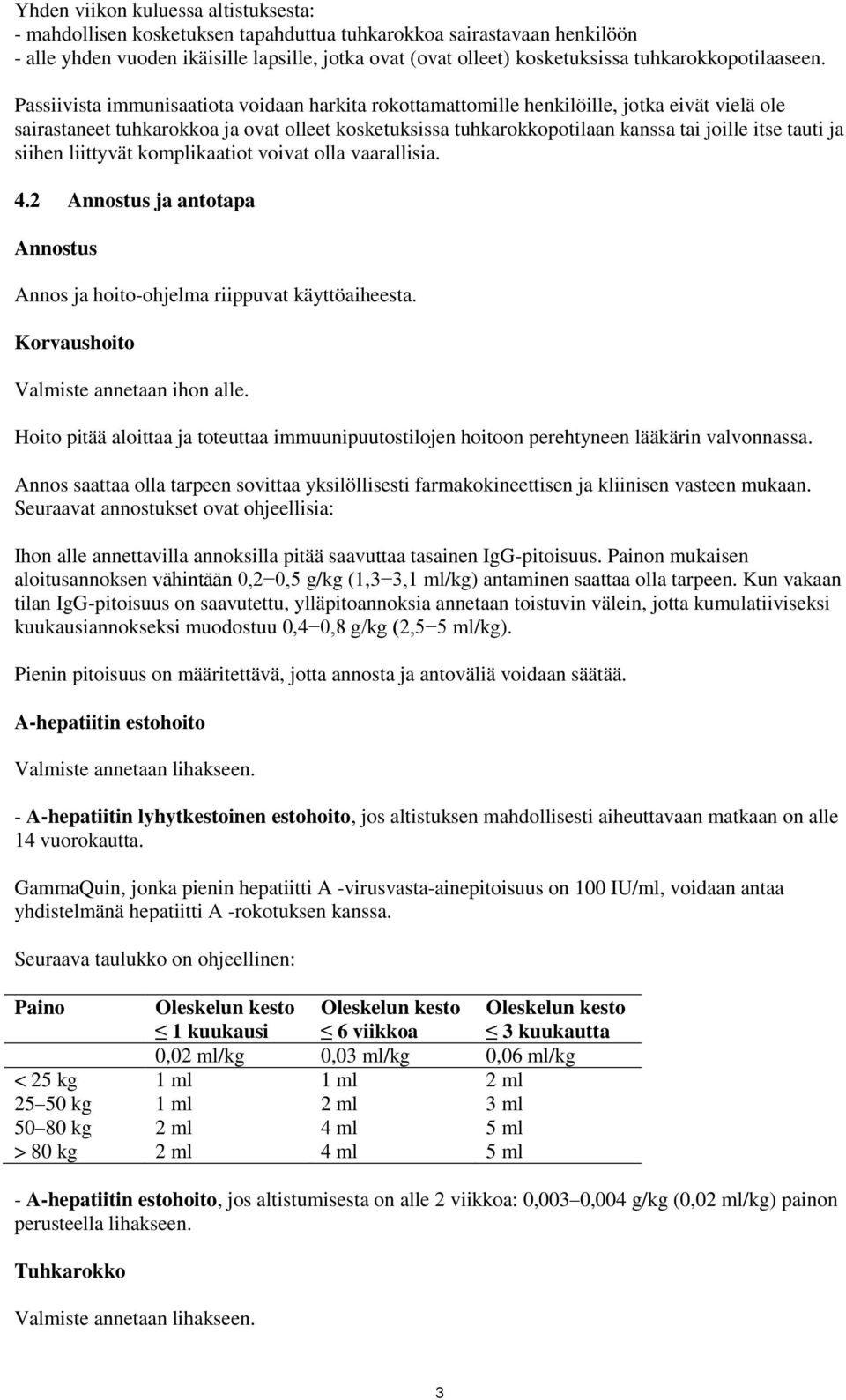 Passiivista immunisaatiota voidaan harkita rokottamattomille henkilöille, jotka eivät vielä ole sairastaneet tuhkarokkoa ja ovat olleet kosketuksissa tuhkarokkopotilaan kanssa tai joille itse tauti