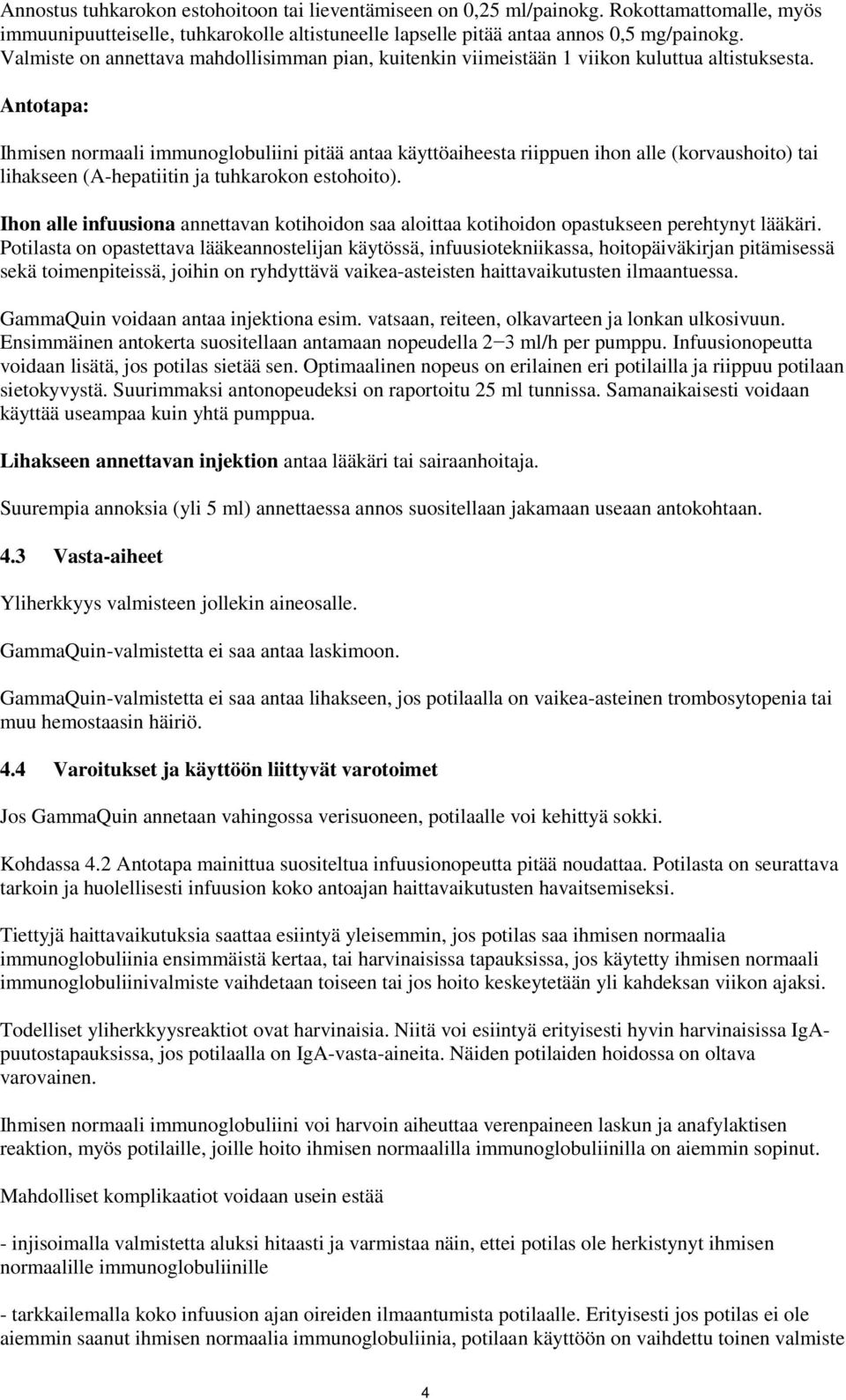 Antotapa: Ihmisen normaali immunoglobuliini pitää antaa käyttöaiheesta riippuen ihon alle (korvaushoito) tai lihakseen (A-hepatiitin ja tuhkarokon estohoito).