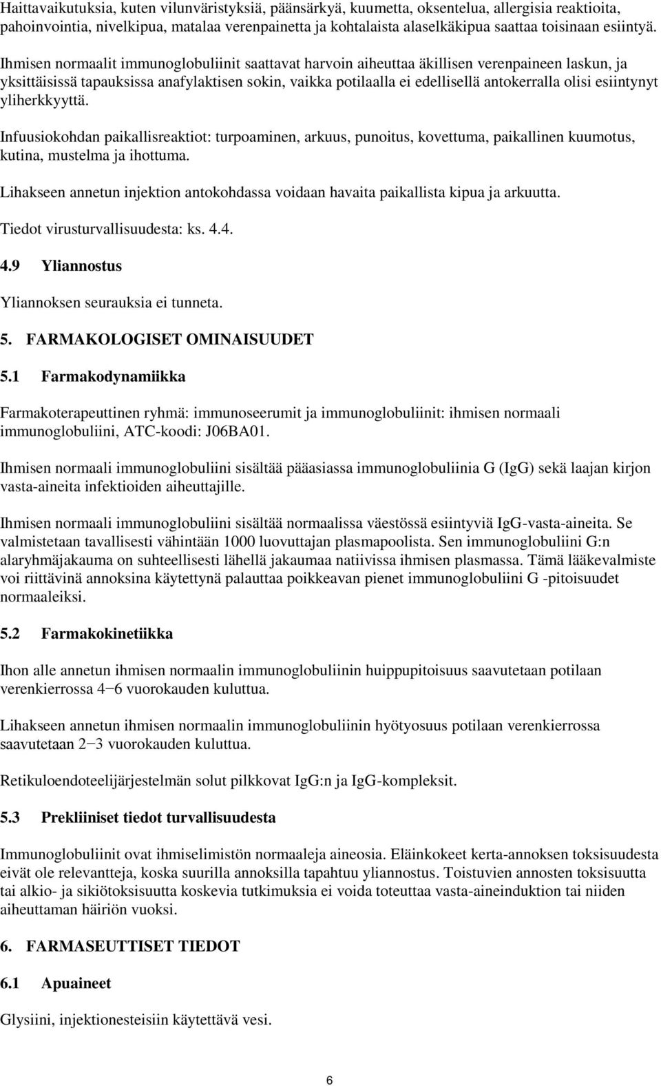 Ihmisen normaalit immunoglobuliinit saattavat harvoin aiheuttaa äkillisen verenpaineen laskun, ja yksittäisissä tapauksissa anafylaktisen sokin, vaikka potilaalla ei edellisellä antokerralla olisi