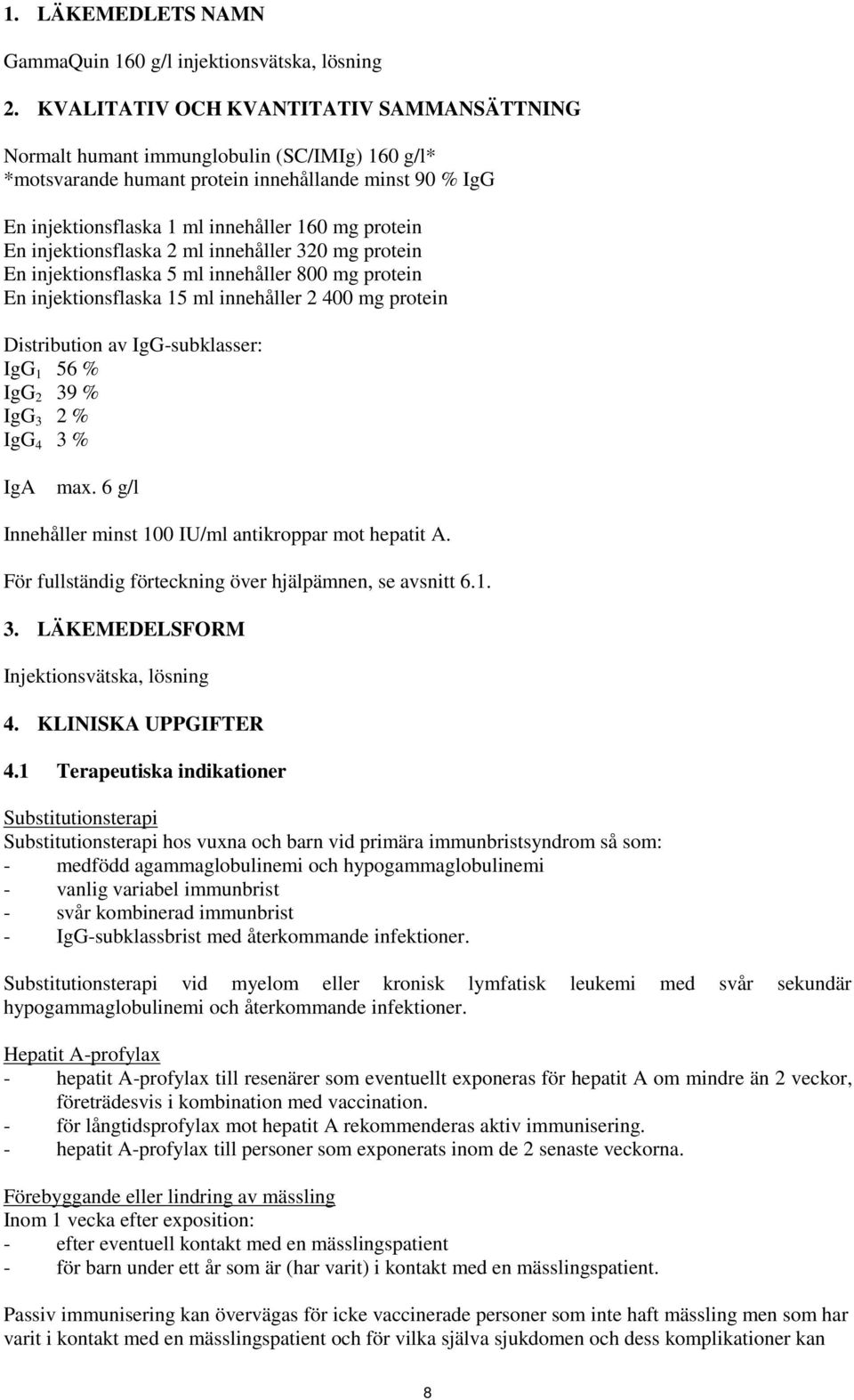 injektionsflaska 2 ml innehåller 320 mg protein En injektionsflaska 5 ml innehåller 800 mg protein En injektionsflaska 15 ml innehåller 2 400 mg protein Distribution av IgG-subklasser: IgG 1 56 % IgG