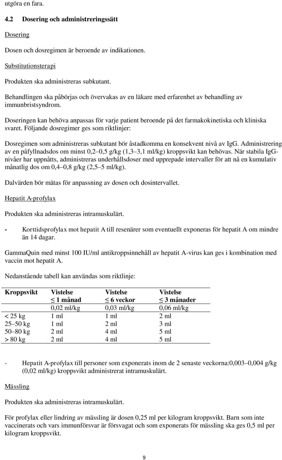 Doseringen kan behöva anpassas för varje patient beroende på det farmakokinetiska och kliniska svaret.