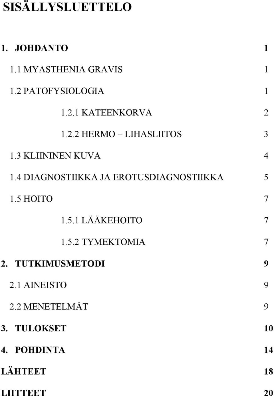 4 DIAGNOSTIIKKA JA EROTUSDIAGNOSTIIKKA 5 1.5 HOITO 7 1.5.1 LÄÄKEHOITO 7 1.5.2 TYMEKTOMIA 7 2.