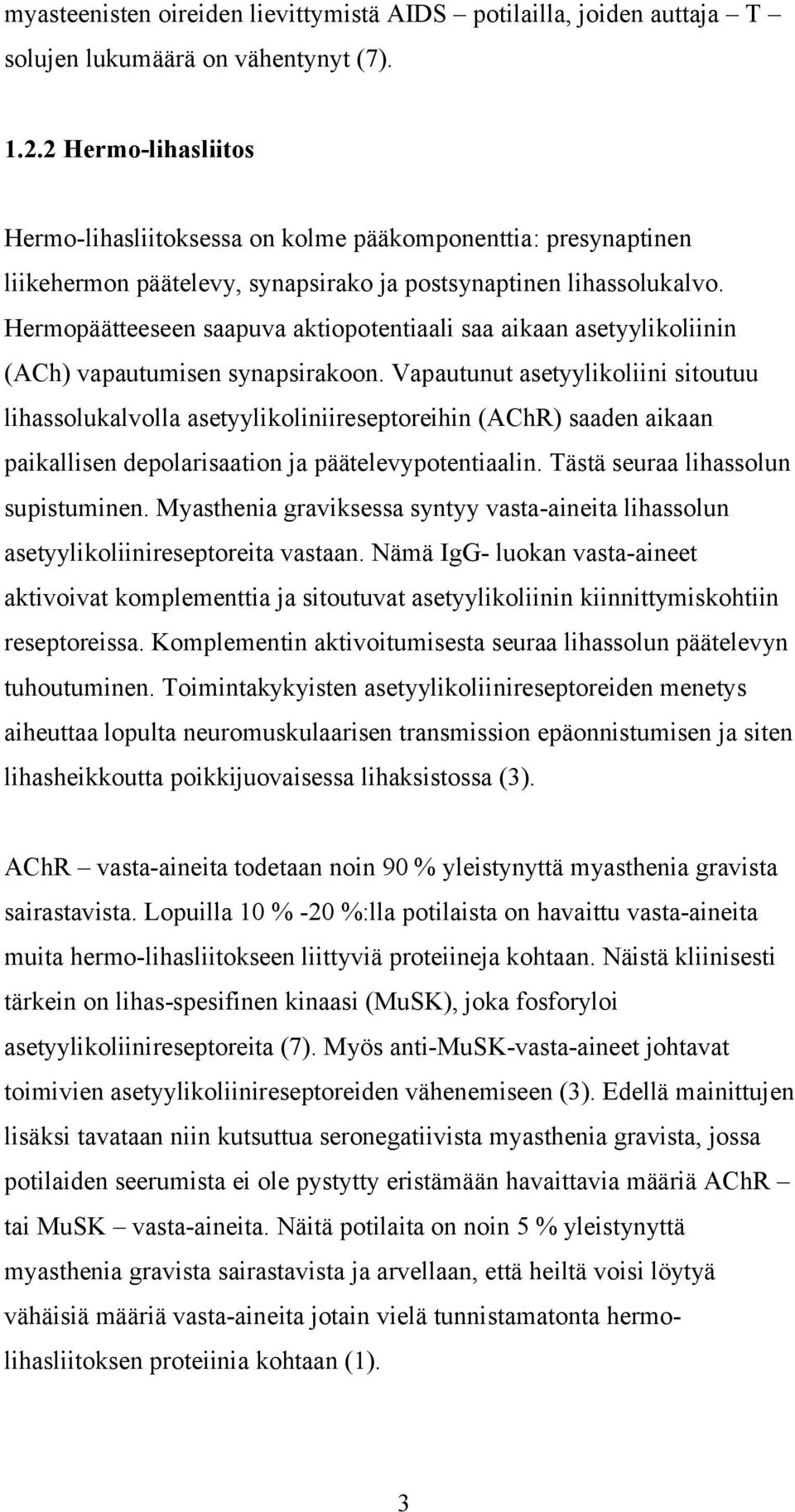 Hermopäätteeseen saapuva aktiopotentiaali saa aikaan asetyylikoliinin (ACh) vapautumisen synapsirakoon.