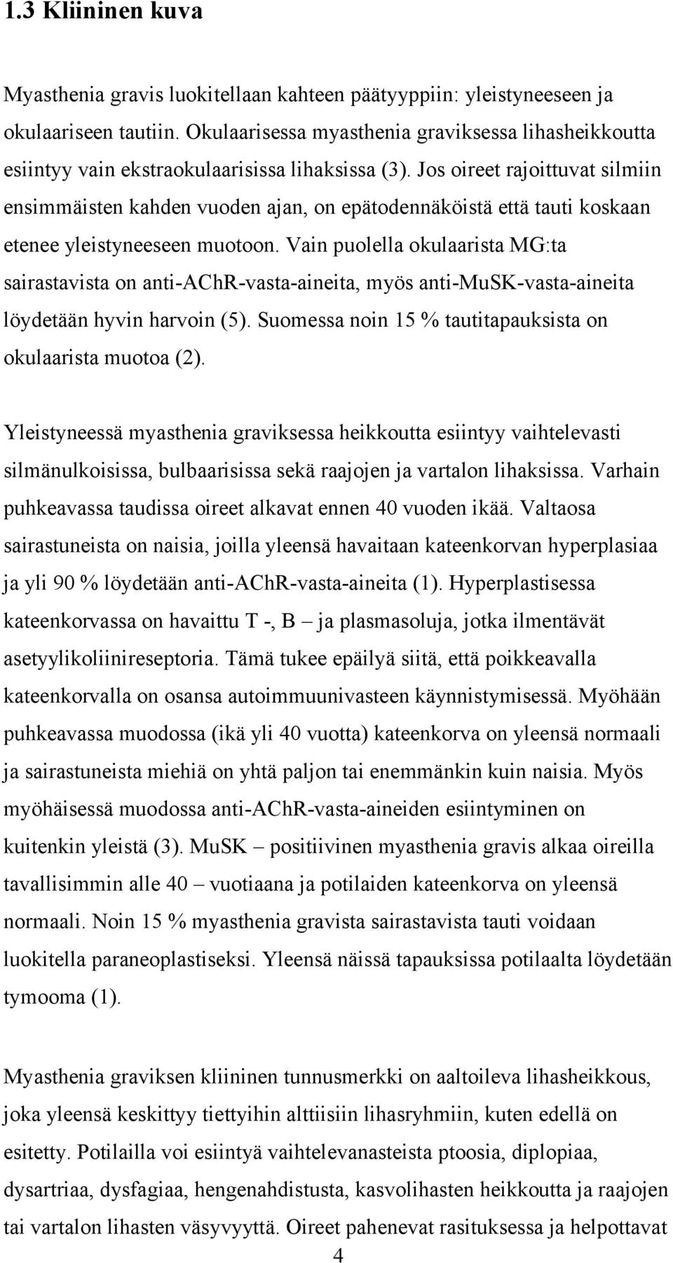 Jos oireet rajoittuvat silmiin ensimmäisten kahden vuoden ajan, on epätodennäköistä että tauti koskaan etenee yleistyneeseen muotoon.