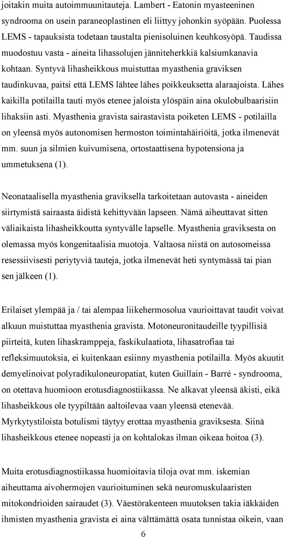 Syntyvä lihasheikkous muistuttaa myasthenia graviksen taudinkuvaa, paitsi että LEMS lähtee lähes poikkeuksetta alaraajoista.