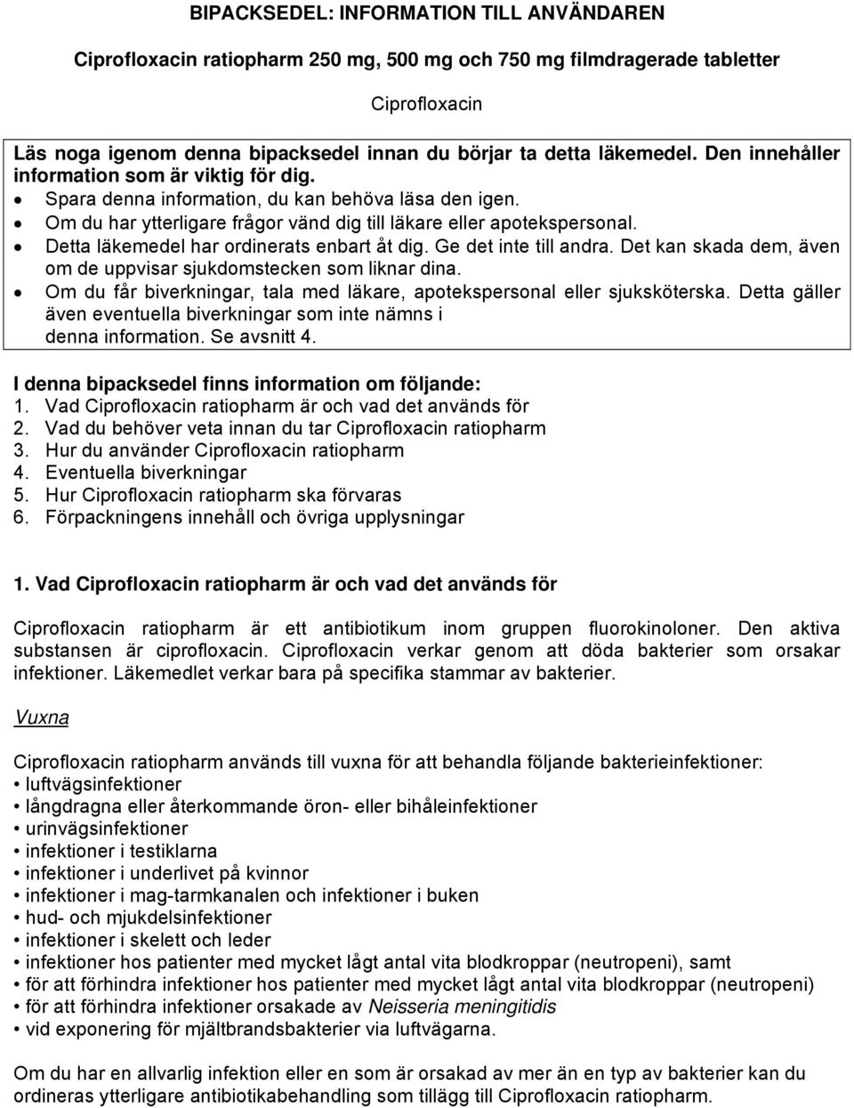 Detta läkemedel har ordinerats enbart åt dig. Ge det inte till andra. Det kan skada dem, även om de uppvisar sjukdomstecken som liknar dina.